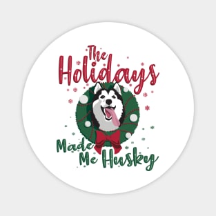 The Holidays Made me Husky Christmas Dog Magnet